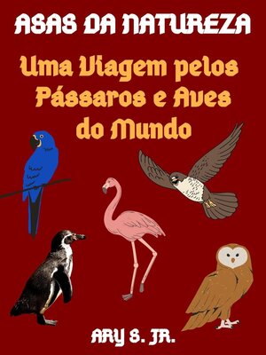 cover image of Asas da Natureza Uma Viagem pelos Pássaros e Aves do Mundo